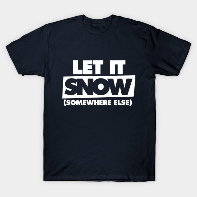 Let it snow somewhere else T-Shirt by bubbsnugg